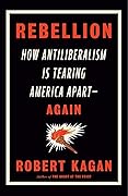 Rebellion: How Antiliberalism Is Tearing America Apart – Again