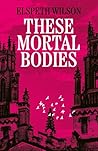These Mortal Bodies