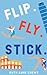 Flip. Fly. Stick. by Ruth Anne Crews