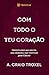 Com todo o teu coração by A. Craig Troxel
