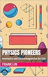 Physics Pioneers: Mechanics and Electromagnetism for Kids