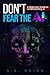 Don't Fear The AI by A. B. Orion