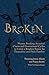 Broken: Women Breaking Ancestral Chains and Generational Cycles to Create a Brighter Future for Themselves and Their Families (The Wounded Women Series)