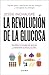 La revolución de la glucosa: Equilibra tus niveles de glucosa y cambiarás tu salud y tu vida