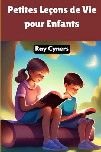 Petites Leçons de Vie pour Enfants: Histoires pour Inspirer et Éduquer sur les Valeurs Essentielles (French Edition)
