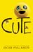 Cute by Bob Palmer Cute by Bob Palmer