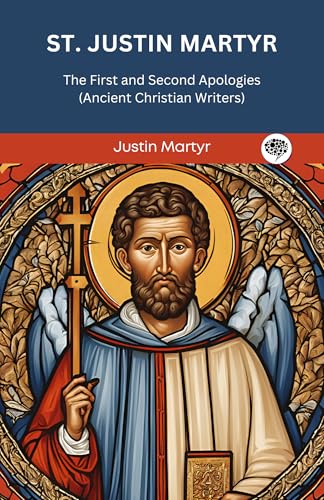 St. Justin Martyr: The First and Second Apologies (Ancient Christian Writers)