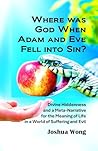 Where was God when Adam and Eve fell into sin?: Divine hiddenness in Eden and a Meta-Narrative for the Meaning of Life in a World of Evil and Suffering
