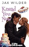 Knead You Now by Jax Wilder