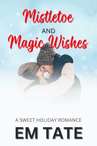 Mistletoe and Magic Wishes: A Clean and Wholesome Christmas Romance (Snowflake Village Christmas Shorts Book 3)