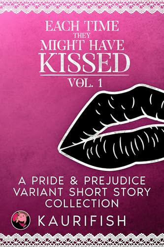 Each Time They Might Have: Kissed, vol. 1: A collection of Pride & Prejudice variations (Kindle Edition)