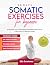 28 Days Somatic Exercise For Beginners: Strengthen Your Mind-body Connection Under 10 Minutes A Day