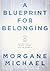 Blueprint for Belonging, A by Morgane Michael