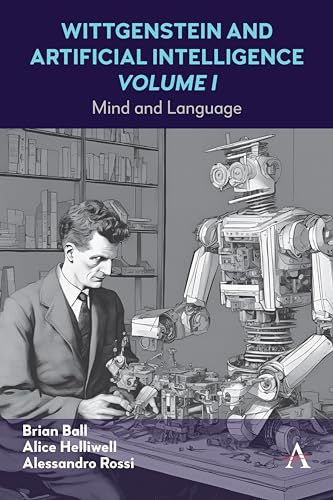 Wittgenstein and Artificial Intelligence, Volume I: Mind and Language (Anthem Studies in Wittgenstein Book 1)