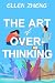The Art of Overthinking by Ellen Zheng