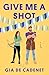 Give Me a Shot: A Novel