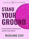 Stand Your Ground by Roxane Gay