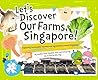 Let's Discover Our Farms, Singapore!: Exploring Sustainable Farming and Agriculture around Singapore