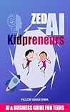 Zed AI Kidpreneurs: AI & Business Guide For Teens Zed AI Kidpreneurs: AI & Business Guide For Teens