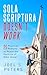 Sola Scriptura Doesn't Work- 25 Practical Reasons to Reject the Doctrine of 'Bible Alone'