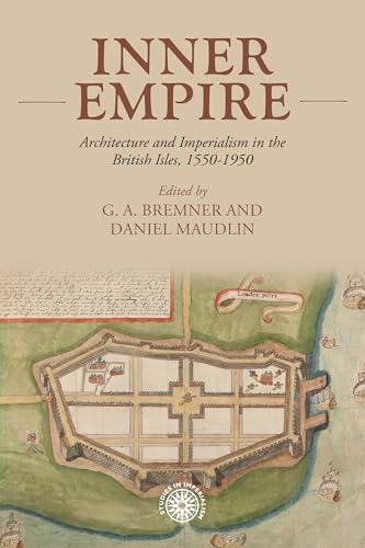 Inner empire: Architecture and Imperialism in the British Isles, 1550-1950 (Studies in Imperialism Book 189)
