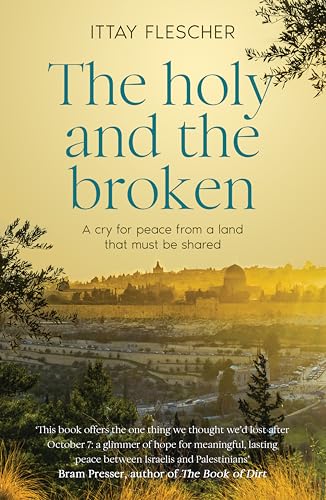 The Holy and the Broken: A cry for Israeli-Palestinian peace from a land that must be shared, finalist in the 75th US National Jewish Book Awards (Kindle Edition)