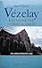 Vézelay: Een verhaal van vrijheid en macht : een cultuurhistorisch essay (Mens en tijd) (Dutch Edition)
