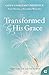 Transformed by His Grace: T...