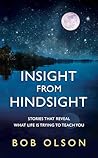Insight from Hindsight: Stories that reveal what life is trying to teach you Insight from Hindsight: Stories that reveal what life is trying to teach you