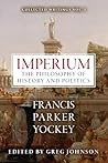 Imperium: The Philosophy of History and Politics (The Centennial Edition of Francis Parker Yockey's Works)