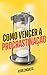 Como vencer a procrastinaçã...