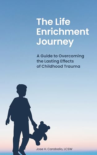 The Life Enrichment Journey: A Guide to Overcoming the Lasting Effects of Childhood Trauma (Kindle Edition)