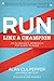 Run Like a Champion: An Olympian's Approach for Every Runner