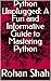 Python Unplugged: A Fun and Informative Guide to Mastering Python