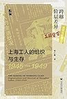 跨越阶层差异：上海工人的组织与生存 : 1945—1949