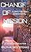 Change of Mission by Ralph R. "Rick" Steinke Change of Mission by Ralph R. "Rick" Steinke