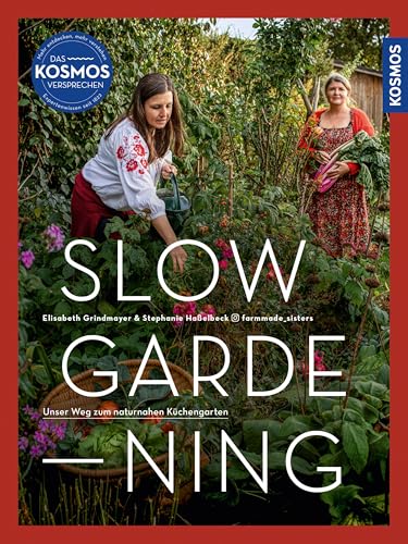 Slow Gardening: Unser Weg zum naturnahen Küchengarten. Selbstversorgung mit den @farmmade_sisters: nachhaltig anbauen, bewusst und saisonal genießen (German Edition)