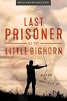 Last Prisoner of the Little Bighorn by Joseph M Marshall