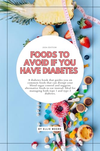 Foods to Avoid If You Have Diabetes: A diabetes book that guides you on common foods that can disrupt your blood sugar control and suggests alternative foods to eat instead. (Kindle Edition)