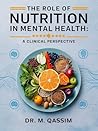 The Role of Nutrition in Mental Health: A Clinical Perspective: Unlocking the Power of Diet to Enhance Mood, Cognition, and Emotional Well-being (Clinical Nutrition)