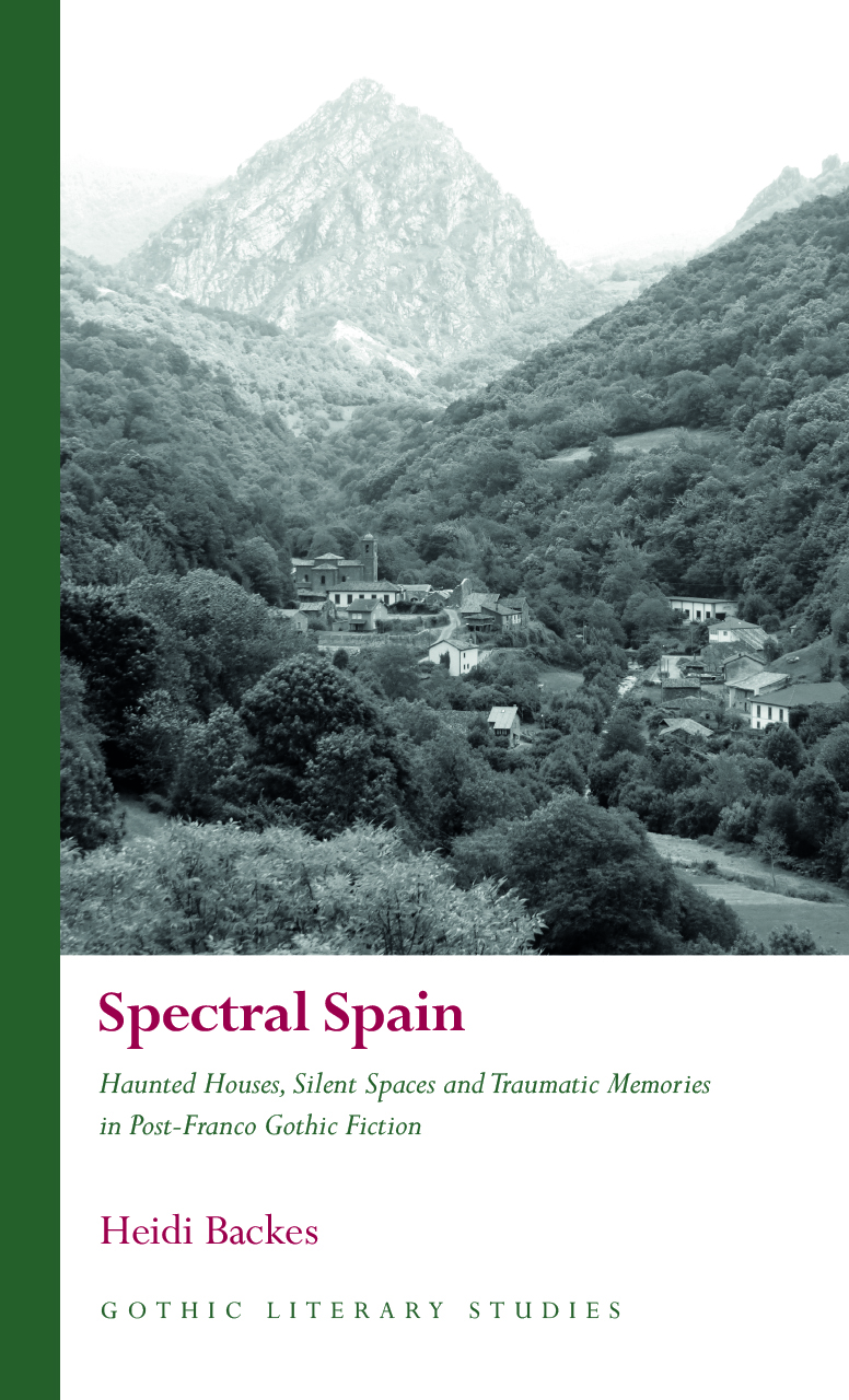 Spectral Spain: Haunted Houses, Silent Spaces and Traumatic Memories in Post-Franco Gothic Fiction (Gothic Literary Studies)