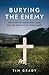 Burying the Enemy: The Story of Those who Cared for the Dead in Two World Wars