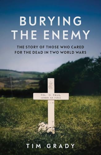 Burying the Enemy: The Story of Those who Cared for the Dead in Two World Wars (Hardcover)