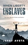 When Liberty Enslaves by Jerry Aveta