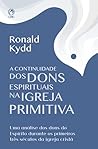 A Continuidade dos Dons Espirituais na Igreja Primitiva: Uma análise dos dons do Espírito durante os primeiros três séculos da igreja Cristã (Portuguese Edition)