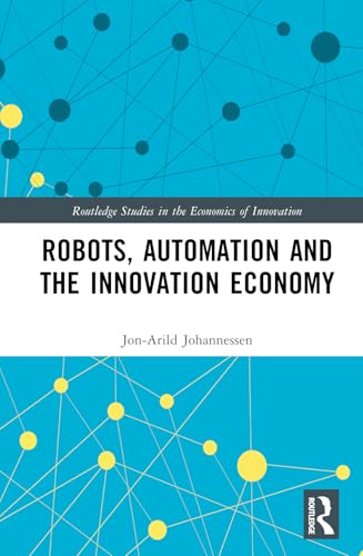 Robots, Automation and the Innovation Economy (Routledge Studies in the Economics of Innovation)