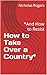 How to Take Over a Country*...
