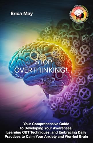 Stop Overthinking: Your Comprehensive Guide to Developing Your Awareness, Learning CBT Techniques, and Embracing Daily Practices to Calm Your Anxiety and Worried Brain (Paperback)