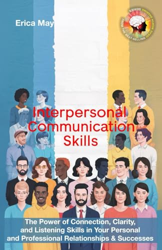 Interpersonal Communication Skills: The Power of Connection, Clarity, and Listening Skills in Your Personal and Professional Relationships & Successes (Paperback)
