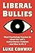 Liberal Bullies: What Psychology Teaches Us about the Left's Authoritarian Problem—and How to Fix It